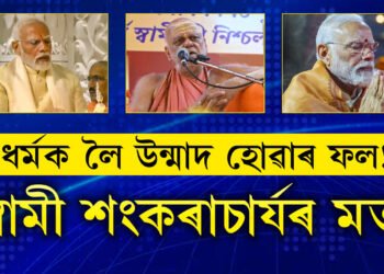 ধৰ্মক লৈ উন্মাদ হৈ ৰামৰ প্ৰাণ প্ৰতিষ্ঠা কৰাৰ ফল পাইছে মোদীয়েঃ শংকৰাচাৰ্য স্বামী নিশ্চলানন্দ