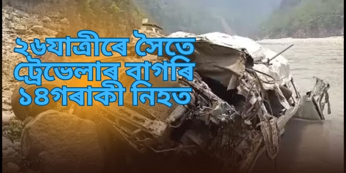 ২৬যাত্ৰীৰে সৈতে ট্ৰেভেলাৰ বাগৰি ১৪গৰাকী নিহত, নিহতৰ সংখ্যা আৰু অধিক বৃদ্ধি পোৱাৰ আশংকা