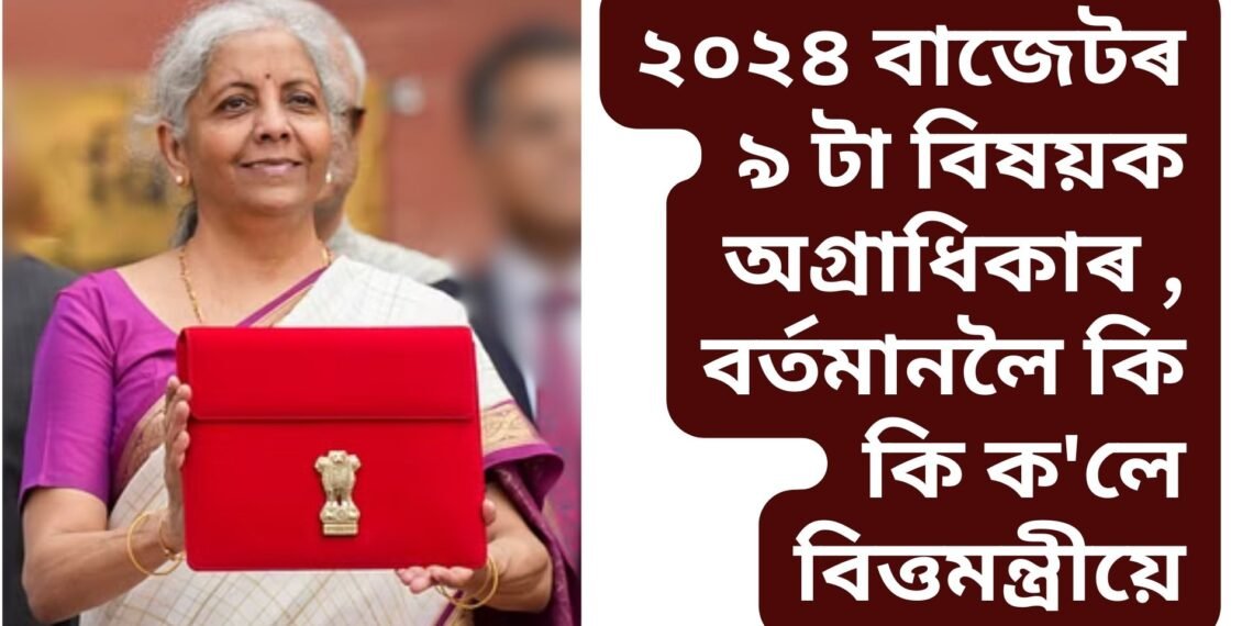 ২০২৪ বাজেটৰ ৯ টা বিষয়ক অগ্ৰাধিকাৰ , বৰ্তমানলৈ কি কি ক’লে বিত্তমন্ত্ৰীয়ে