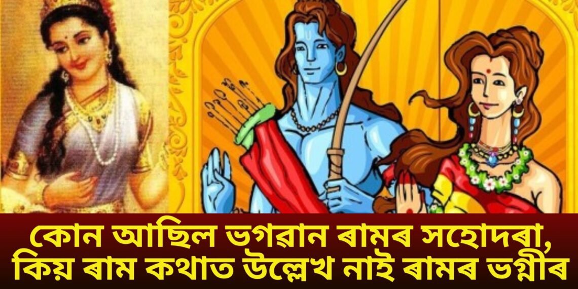 কোন আছিল ভগৱান ৰামৰ সহোদৰা, কিয় ৰাম কথাত উল্লেখ নাই ৰামৰ ভগ্নীৰ