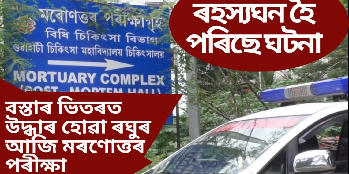 মালিগাঁৱত বস্তাৰ ভিতৰত উদ্ধাৰ হোৱা ৰঘুৰ আজি মৰণোত্তৰ পৰীক্ষা, ৰহস্যঘন হৈ পৰিছে ঘটনা