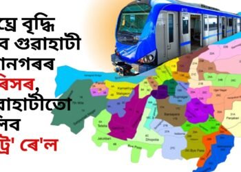 শীঘ্ৰে বৃদ্ধি পাব গুৱাহাটী মহানগৰৰ পৰিসৰ, গুৱাহাটীতো চলিব মেট্ৰ’ ৰে’ল- মেয়ৰ মৃগেন শৰণীয়া