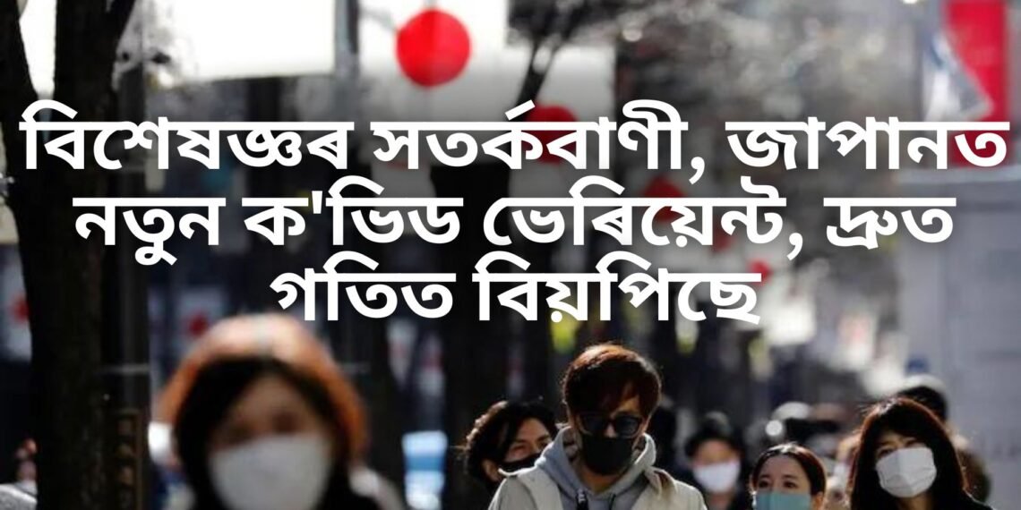 বিশেষজ্ঞৰ সতৰ্কবাণী, জাপানত নতুন ক’ভিড ভেৰিয়েন্ট, দ্ৰুত গতিত বিয়পিছে