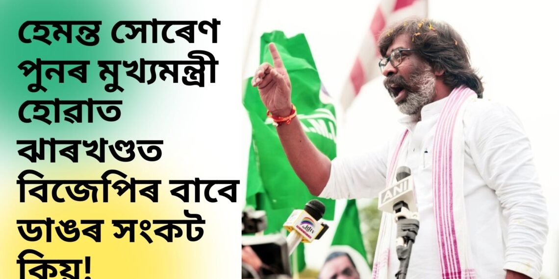 হেমন্ত সোৰেণ পুনৰ মুখ্যমন্ত্ৰী হোৱাত ঝাৰখণ্ডত বিজেপিৰ বাবে ডাঙৰ সংকট কিয়!