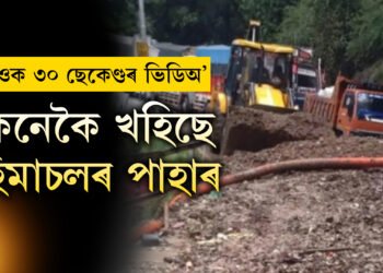 ৩০ ছেকেণ্ডৰ ভিডিঅ’ই কঁপাই দিব আপোনাক, বৰষুণৰ বাবেই বন্ধ হ’ল হিমাচলত ৮০টাকৈ পথ