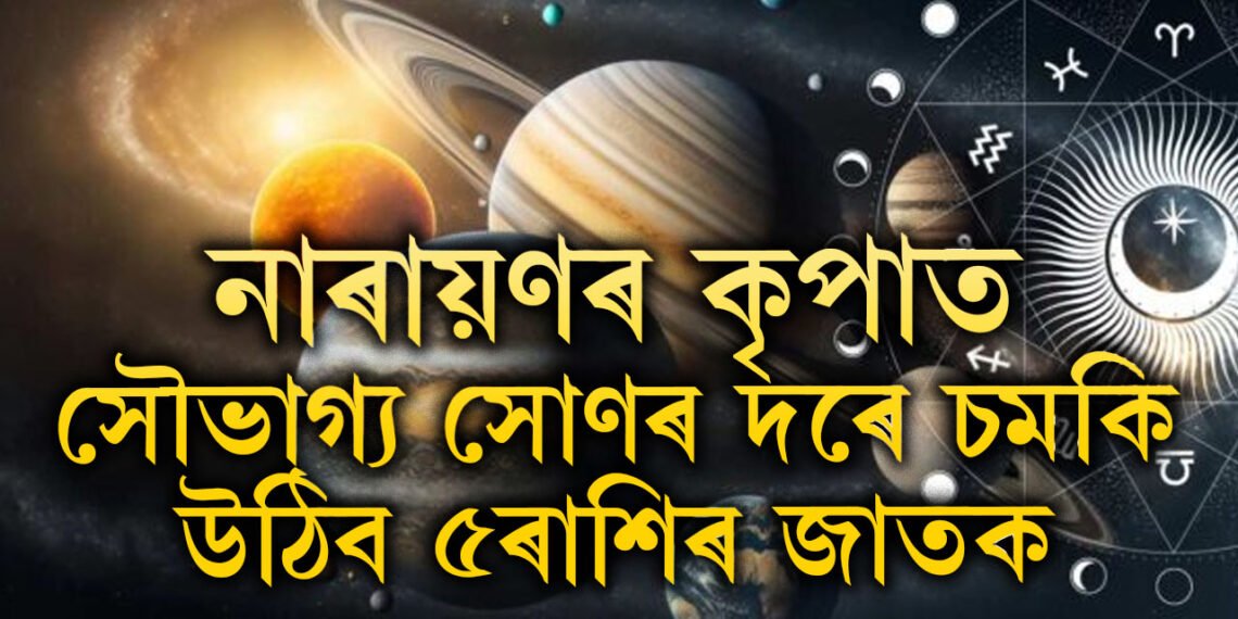 আহাৰৰ শুক্লা ষষ্ঠীত গজকেশৰী যোগ, নাৰায়ণৰ কৃপাত সোণৰ দৰে চমকি উঠিব ৫ৰাশিৰ জাতক