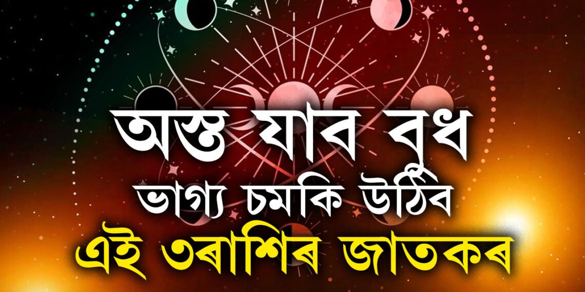 অস্ত যাব বুধ, ভাগ্য চমকি উঠিব এই ৩ৰাশিৰ জাতক-জাতিকাৰ