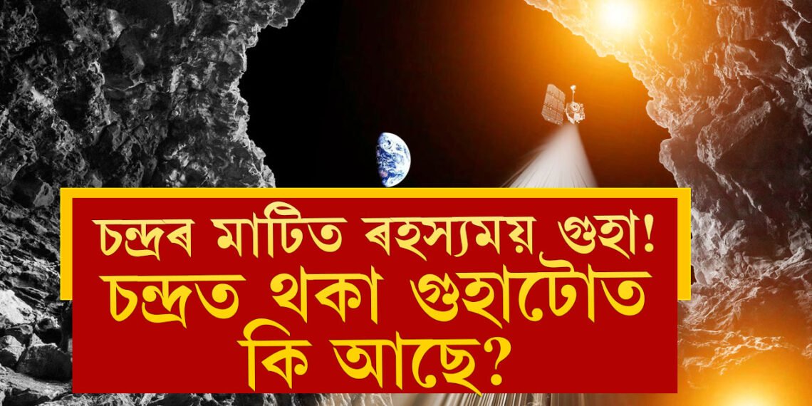 চন্দ্ৰৰ মাটিত ৰহস্যময় গুহা! চন্দ্ৰত থকা গুহাটোত কি আছে?