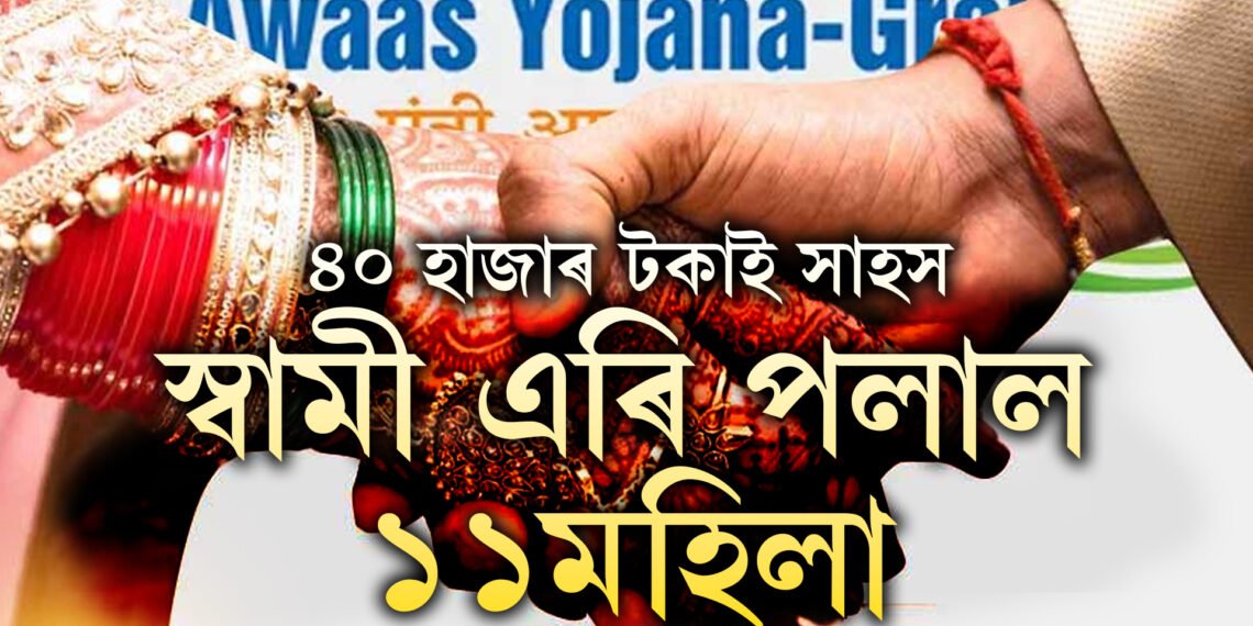 প্ৰধানমন্ত্ৰী আৱাস যোজনাৰ ধনেই মাতিছে বিপদ! প্ৰথম কিস্তিৰ ধন লৈ পলাল ১১ মহিলা, ক’ত এই ঘটনা?