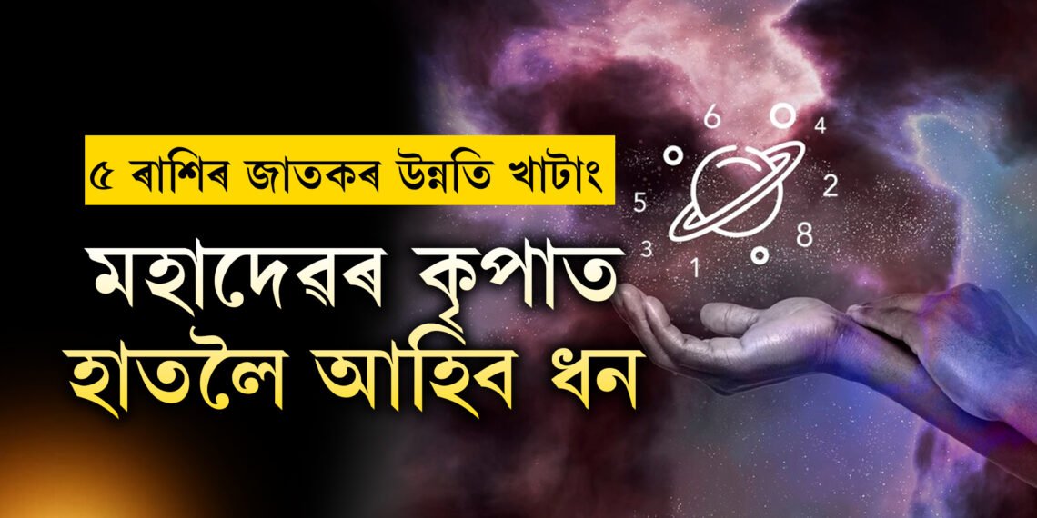 ৫ৰাশিৰ উন্নতি খাটাং, কাইলৈ কোন কোন ৰাশিৰ জাতকৰ উন্নতি হ’ব?