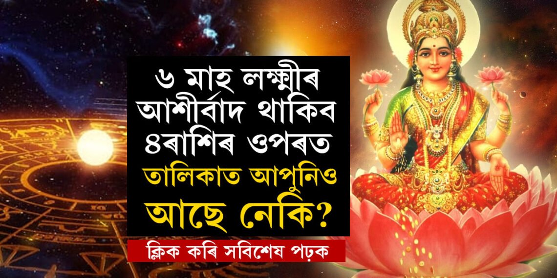 বছৰৰ শেষ ৬মাহ লক্ষ্মীৰ আশীৰ্বাদ এই ৪ৰাশিৰ ওপৰত থাকিব, অপাৰ ধনসম্পত্তি লাভ কৰিব কেইটামান ৰাশিৰ জাতকে