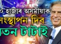 অসমতেই ৩০ হাজাৰ অসমীয়াক সংস্থাপন দিব ৰতন টাটাই, টাটাই আৰম্ভ কৰা বৃহৎ প্ৰকল্প কি?