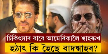 চিকিৎসাৰ বাবে মাৰ্কিন মুলুকলৈ উৰা মাৰিলে শ্বাহৰুখে! হঠাৎ কি হৈছে বাদশ্বাহৰ?