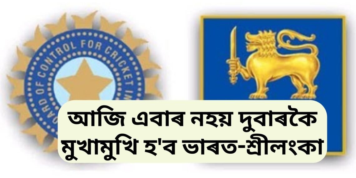 আজি এবাৰ নহয় দুবাৰকৈ মুখামুখি হ’ব ভাৰত-শ্ৰীলংকা, এখন ফাইনেল আনখন টি২০