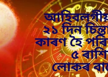আহিবলগীয়া ২১ দিন চিন্তাৰ কাৰণ হৈ পৰিব ৫ ৰাশিৰ লোকৰ বাবে, কামৰ ক্ষেত্ৰত পৰিব প্ৰভাৱ