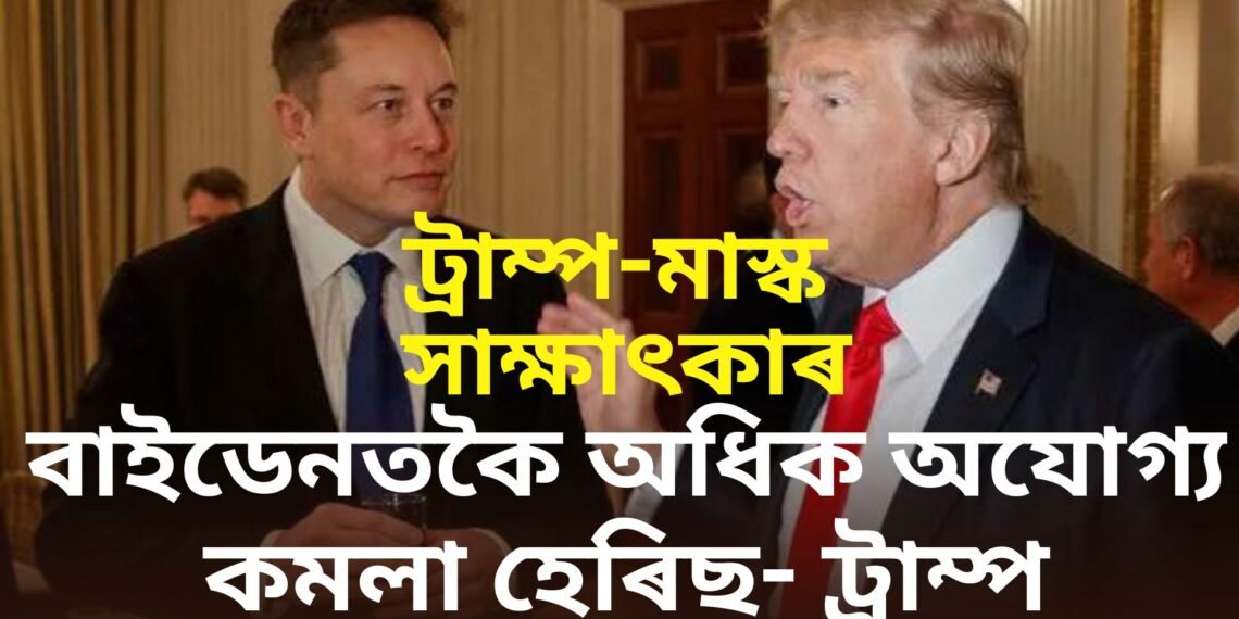 ‘বাইডেনতকৈ অধিক অযোগ্য কমলা হেৰিছ, সীমান্তই ৰক্ষা কৰিব পৰা নাছিল…’, ইলন মাস্ক-ট্ৰাম্প ইন্টাৰভিউ
