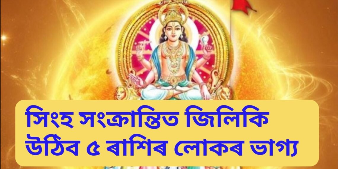 সিংহ সংক্ৰান্তিত জিলিকি উঠিব ৫ ৰাশিৰ লোকৰ ভাগ্য, সূৰ্যৰ কৃপাত কেৰিয়াৰে চুব আকাশ