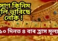 সোণ কিনিম বুলি ভাবিছে নেকি, হোৰাহোৰে কমিছে মূল্য, ১০ দিনত ৪ বাৰ হ্ৰাস