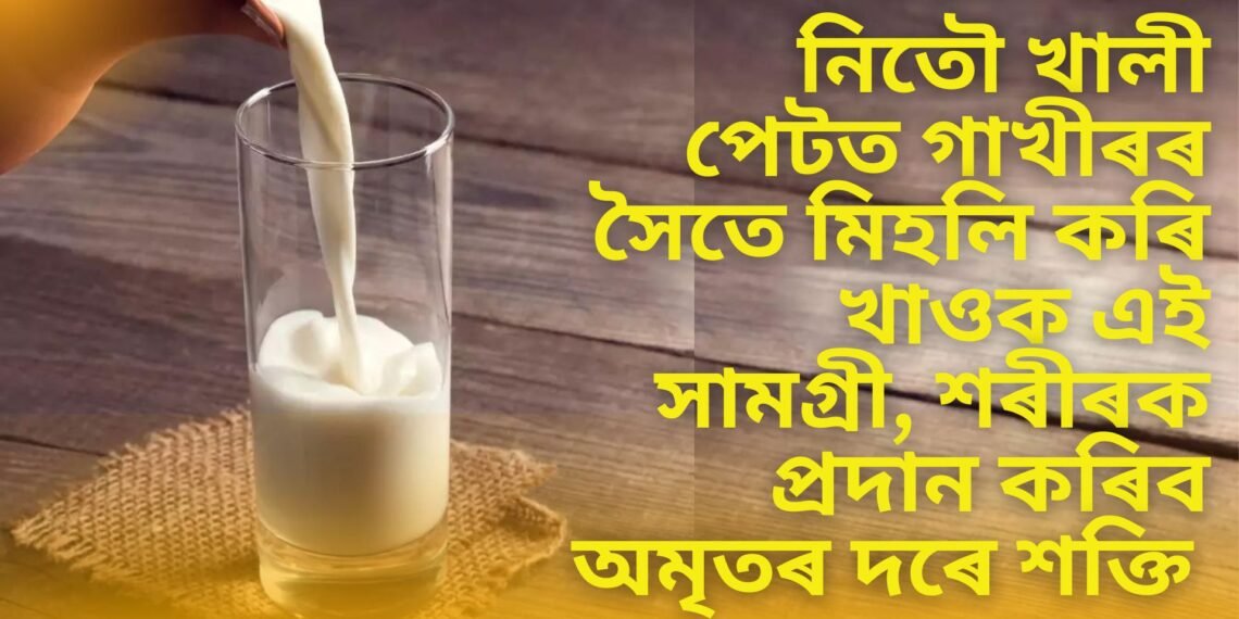 নিতৌ খালী পেটত গাখীৰৰ সৈতে মিহলি কৰি খাওক এই সামগ্ৰী, শৰীৰক প্ৰদান কৰিব অমৃতৰ দৰে শক্তি