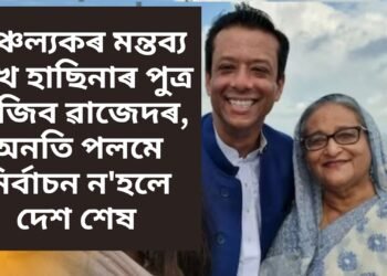 বাংলাদেশৰ ৰাজনীতিক লৈ চাঞ্চল্যকৰ মন্তব্য শ্বেখ হাছিনাৰ পুত্ৰ ছাজিব ৱাজেদৰ, অনতি পলমে নিৰ্বাচন ন’হলে দেশ শেষ