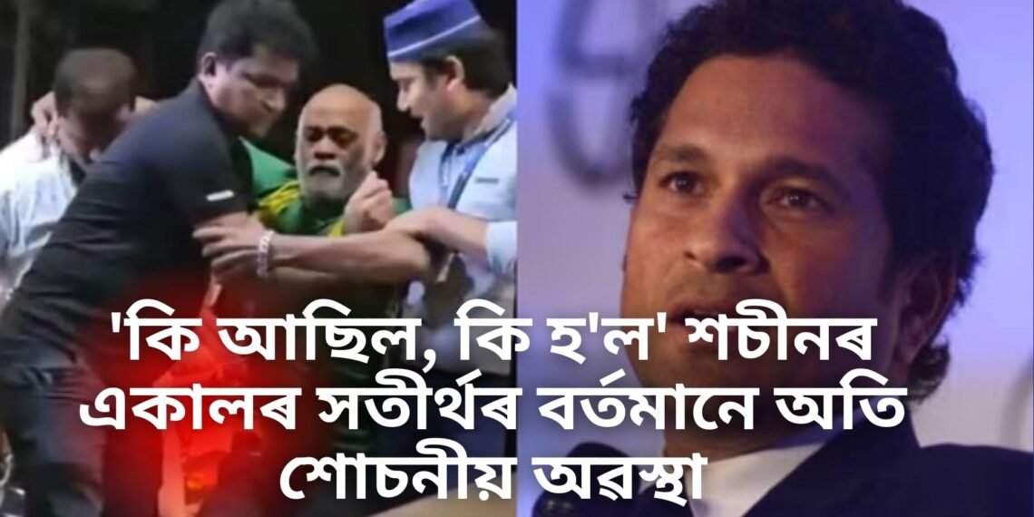 ‘কি আছিল, কি হ’ল’ শচীনৰ একালৰ সতীৰ্থৰ বৰ্তমানে অতি শোচনীয় অৱস্থা
