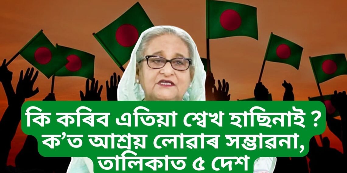 কি কৰিব এতিয়া শ্বেখ হাছিনাই ? ২ খন মুছলমান দেশকে ধৰি এই ৫ খন দেশত আশ্ৰয় লোৱাৰ সম্ভাৱনা