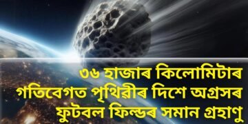 ৩৬ হাজাৰ কিলোমিটাৰ গতিবেগত পৃথিৱীৰ দিশে অগ্ৰসৰ ফুটবল ফিল্ডৰ সমান গ্ৰহাণু