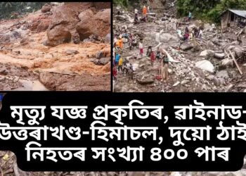 মৃত্যু যজ্ঞ প্ৰকৃতিৰ, এফালে ৱাইনাড, আনফালে উত্তৰাখণ্ড-হিমাচল, দুয়ো ঠাইত নিহতৰ সংখ্যা ৪০০ পাৰ