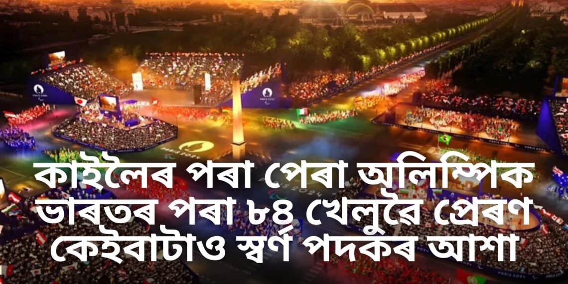 কাইলৈৰ পৰা পেৰা অলিম্পিক, ভাৰতৰ পৰা ৮৪ খেলুৱৈ প্ৰেৰণ, কেইবাটাও স্বৰ্ণ পদকৰ আশা
