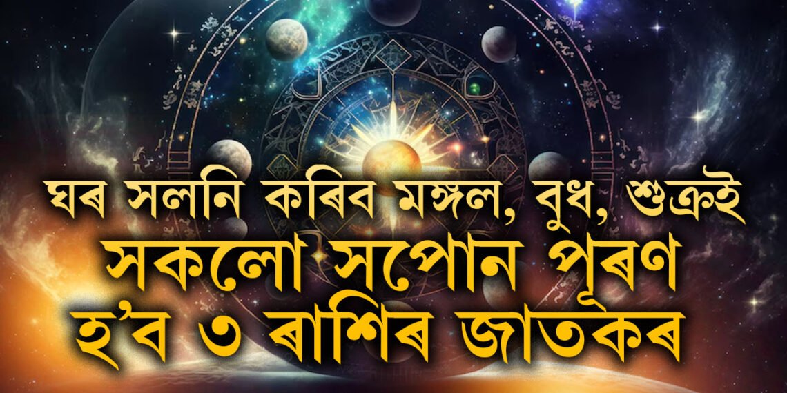 ৭ দিনৰ ভিতৰত ঘৰ সলনি কৰিব মঙ্গল, বুধ আৰু শুক্ৰই, সকলো সপোন পূৰণ হ’ব ৩ ৰাশিৰ জাতকৰ