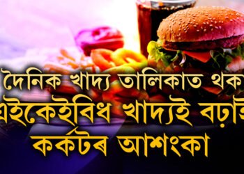 ভাল লাগিলেও সদায় নাখাব! দৈনিক খাদ্য তালিকাত থকা এইকেইবিধ খাদ্যই বঢ়াই কৰ্কটৰ আশংকা