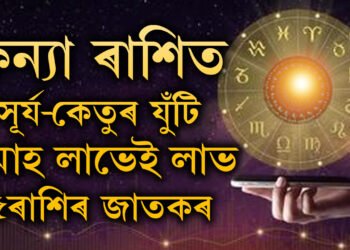 ১৮ বছৰ পাছত কন্যা ৰাশিত সূৰ্য আৰু কেতুৰ যুঁটি, এমাহ লাভৰ চূড়াত থাকিব ৫ৰাশিৰ জাতক