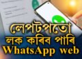 লেপটপতো লক কৰি ৰাখিব পাৰে WhatsApp web! কেনেকৈ কম্পিউটাৰত লক কৰিব চাটবক্স?