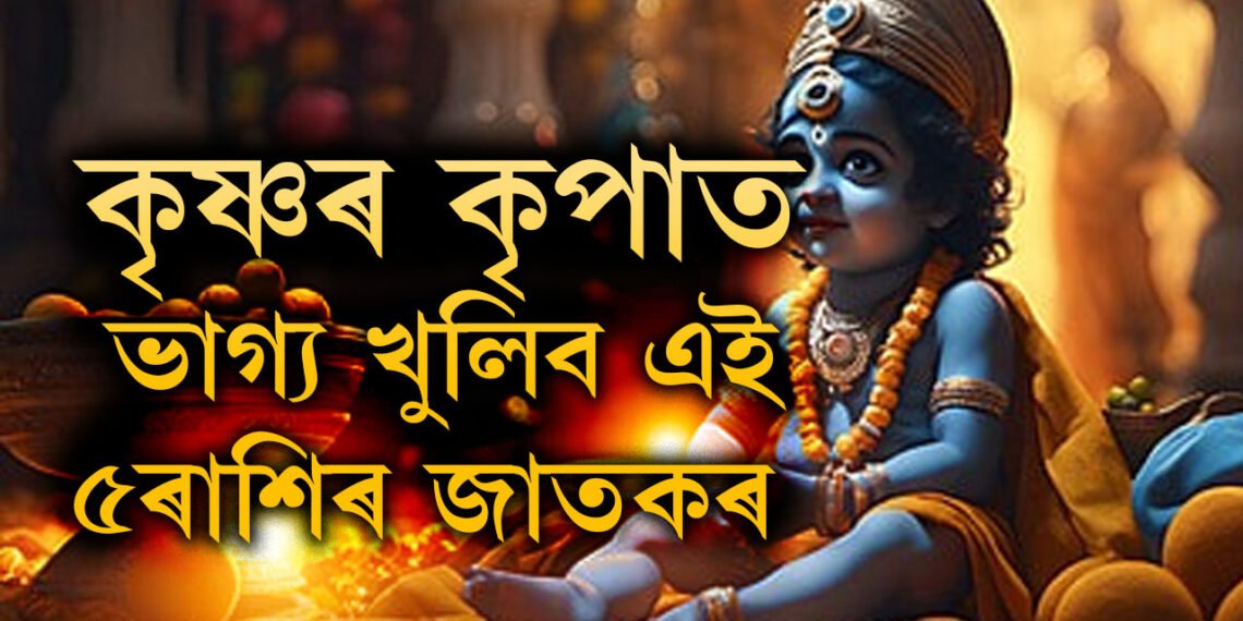 কাইলৈকে থাকিব জন্মাষ্টমীৰ প্ৰভাৱ! কৃষ্ণৰ কৃপা থাকিব এই ৫ৰাশিৰ জাতকৰ ওপৰত