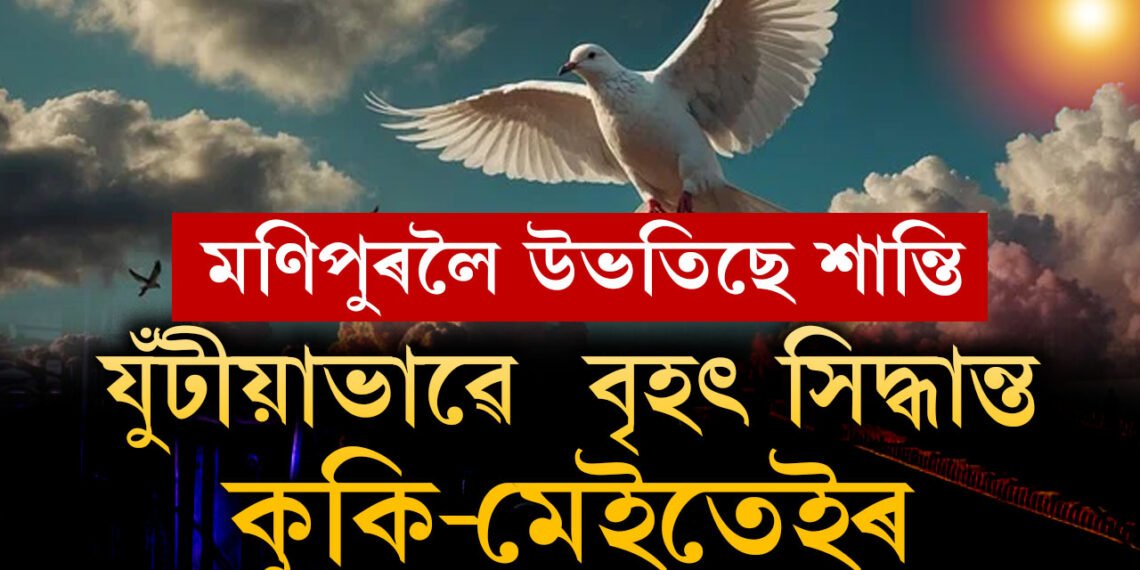 মণিপুৰলৈ উভতিল শান্তি, বৃহৎ পদক্ষেপ ল’লে কুকি-মেইতেইয়ে