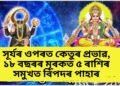 সূৰ্যৰ ওপৰত কেতুৰ প্ৰভাৱ, ১৮ বছৰৰ মূৰকত ৫ ৰাশিৰ সমুখত বিপদৰ পাহাৰ