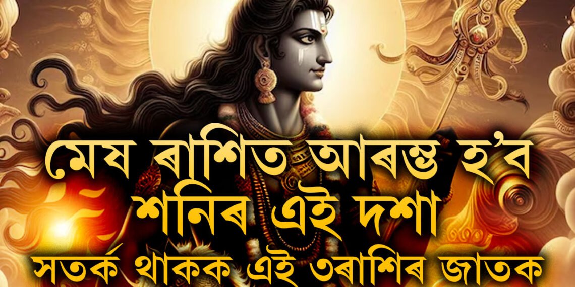 মাত্ৰ কেইটামান মাহ, মেষ ৰাশিত আৰম্ভ হ’ব শনিৰ এই দশা, সতৰ্ক থাকক মেষকে ধৰি এই দুই ৰাশিৰ জাতক