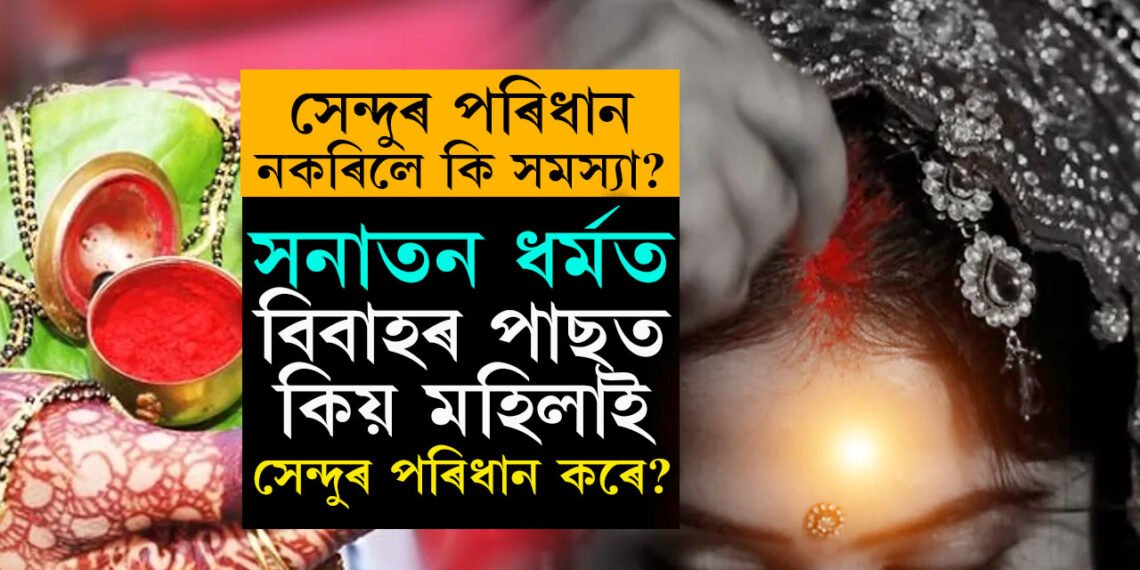 সনাতন ধৰ্মত বিবাহৰ পাছত কিয় মহিলাই সেন্দুৰ পৰিধান কৰে? সেন্দুৰ পৰিধান নকৰিলে কি সমস্যা?