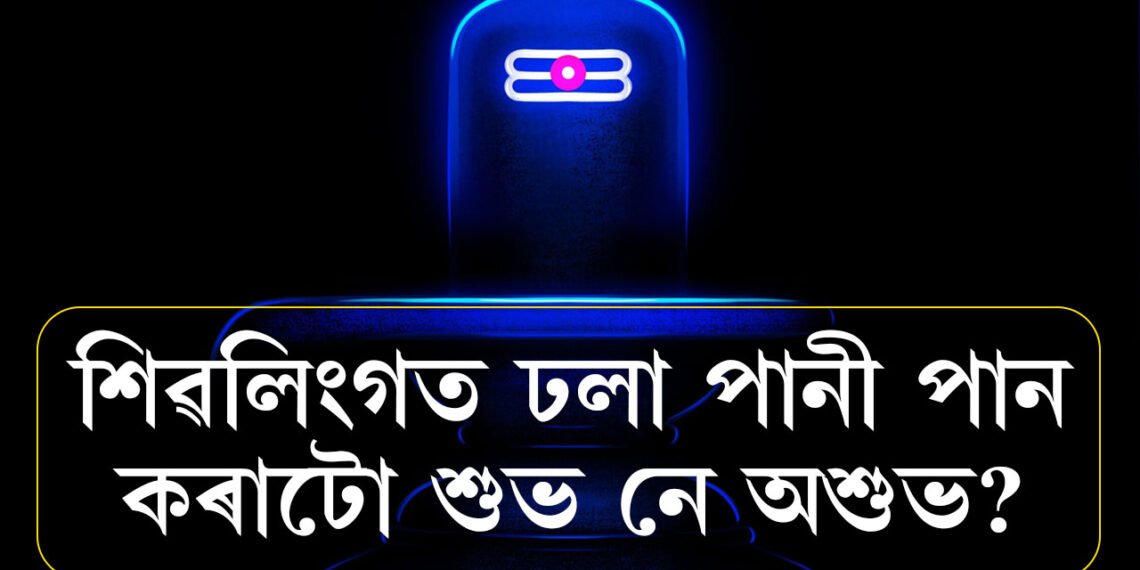 শিৱলিংগত ঢলা পানী পান কৰাটো শুভ নে অশুভ? জানক কোন সময়ত শিৱলিংগত পানী নিদিব?