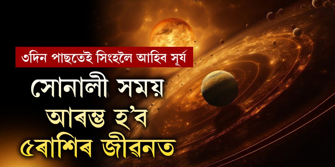 ৩দিন পাছতেই সিংহলৈ আহিব সূৰ্য, সোনালী সময় আৰম্ভ হ’ব এই ৫ৰাশিৰ জীৱনত