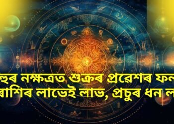 ৰাহুৰ নক্ষত্ৰত শুক্ৰৰ প্ৰৱেশৰ ফলত ৩ ৰাশিৰ লাভেই লাভ, প্ৰচুৰ ধন লাভ