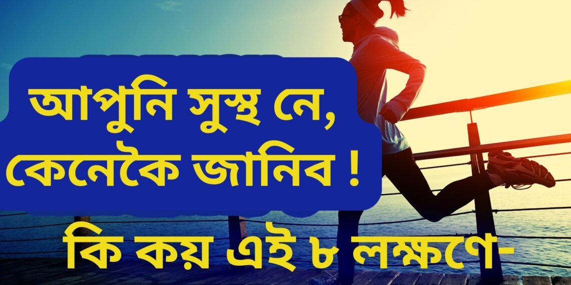 আপুনি সুস্বাস্থ্যৰ অধিকাৰী নে, এই ৮ টা লক্ষণে কি কয় স্বাস্থ্যৰ কথা
