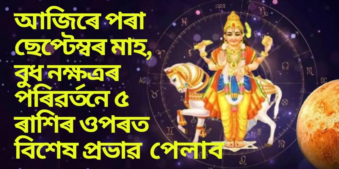 আজিৰে পৰা ছেপ্টেম্বৰ মাহ, বুধ নক্ষত্ৰৰ পৰিৱৰ্তনে ৫টা ৰাশিৰ ওপৰত বিপুল ধন আহিব