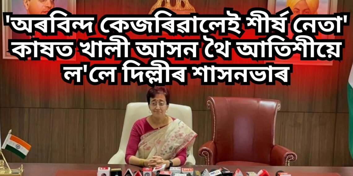‘অৰবিন্দ কেজৰিৱালেই শীৰ্ষ নেতা’, কাষত খালী আসন থৈ আতিশীয়ে ল’লে দিল্লীৰ শাসনভাৰ