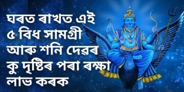 আপোনাৰ ঘৰত ৰাখত এই ৫ বিধ সামগ্ৰী আৰু শনি দেৱৰ কঠোৰ দৃষ্টিৰ পৰা ৰক্ষা লাভ কৰক