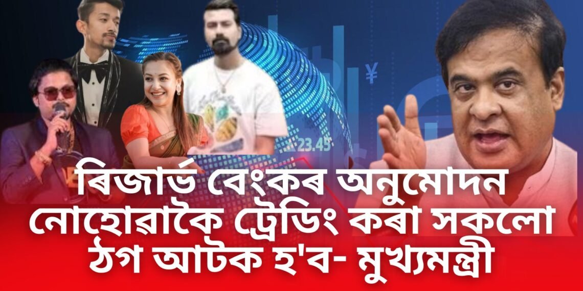 ৰিজাৰ্ভ বেংকৰ অনুমোদন নোহোৱাকৈ ট্ৰেডিং কৰা সকলো ঠগ আটক হ’ব- মুখ্যমন্ত্ৰী শৰ্মা