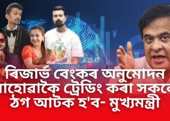 ৰিজাৰ্ভ বেংকৰ অনুমোদন নোহোৱাকৈ ট্ৰেডিং কৰা সকলো ঠগ আটক হ’ব- মুখ্যমন্ত্ৰী শৰ্মা