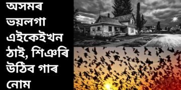 অসমৰ কেইটামান বিশেষ স্থান, যি ঠাইলৈ গ’লে শিঞৰি উঠিব গাৰ নোম, যোৱাৰ পূৰ্বে এবাৰ ভালদৰে চিন্তা কৰক