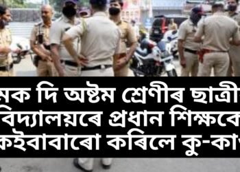 এবাৰ দুবাৰ নহয়, ধমক দি অষ্টম শ্ৰেণীৰ ছাত্ৰীক বিদ্যালয়ৰে প্ৰধান শিক্ষকে কৰিলে কু-কাণ্ড