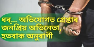 ধৰ্… অভিযোগত গ্ৰেপ্তাৰ জনপ্ৰিয় অভিনেতা, হতবাক অনুৰাগী